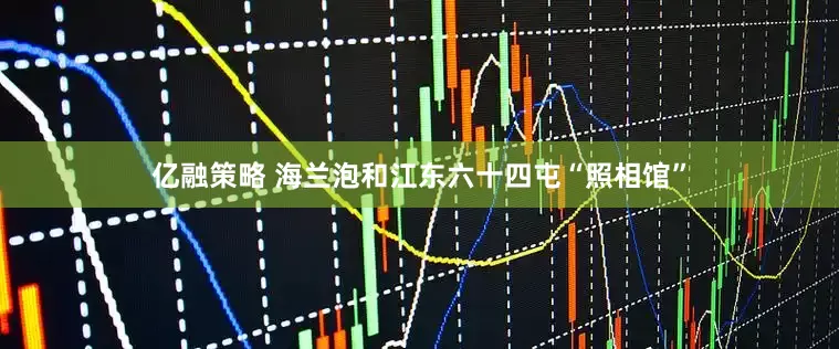 亿融策略 海兰泡和江东六十四屯“照相馆”